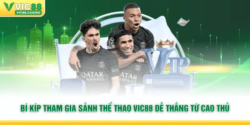 Bí kíp tham gia sảnh Thể Thao Vic88 dễ thắng từ cao thủ