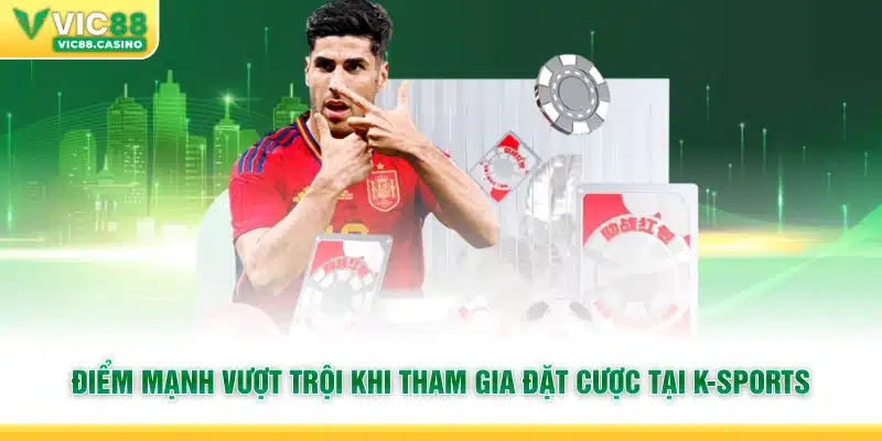Điểm mạnh vượt trội khi tham gia đặt cược tại K-Sports