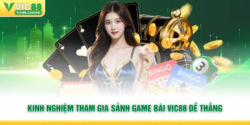Kinh nghiệm tham gia sảnh Game Bài Vic88 dễ thắng