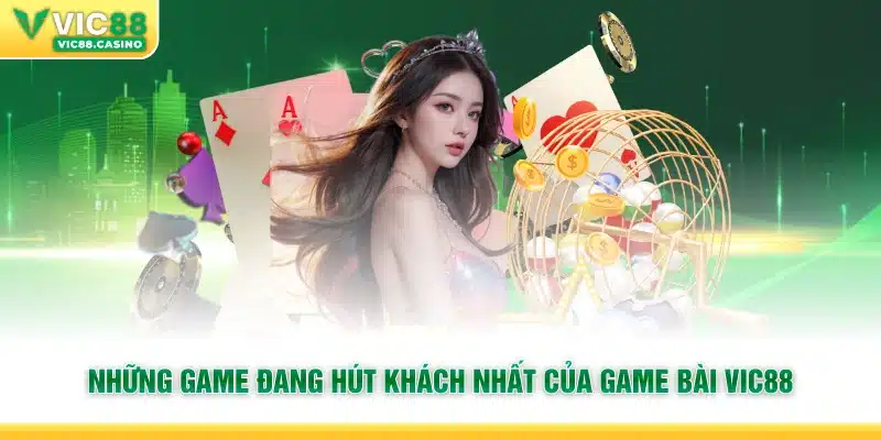 Những game đang hút khách nhất của Game Bài Vic88