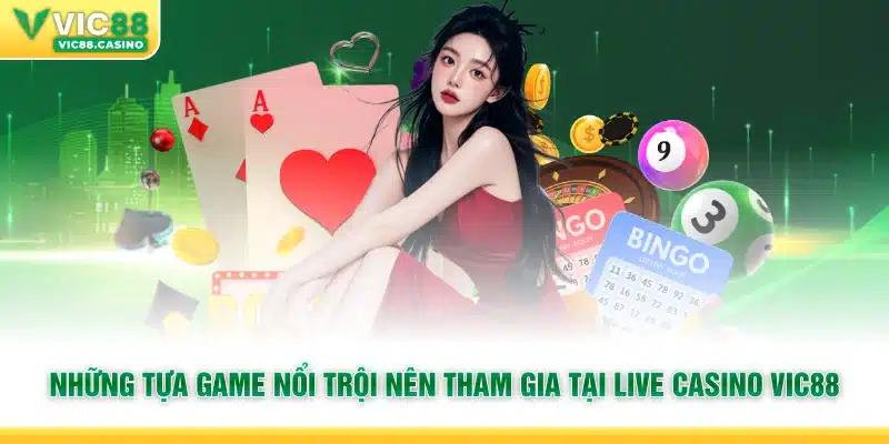 Những tựa game nổi trội nên tham gia tại Live Casino vic88