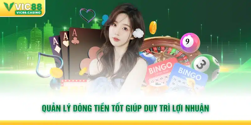 Quản lý dòng tiền tốt giúp duy trì lợi nhuận