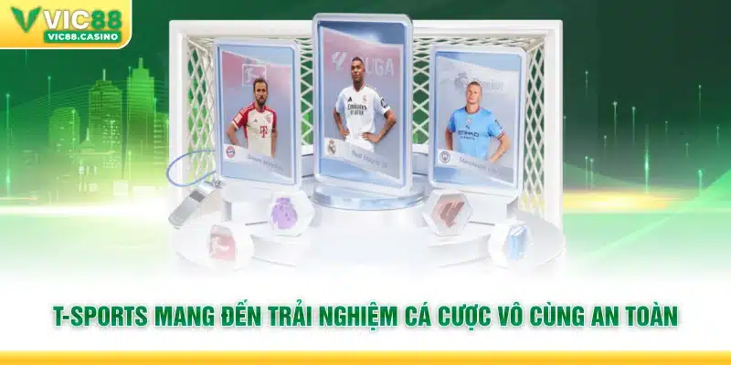 T-Sports mang đến trải nghiệm cá cược vô cùng an toàn