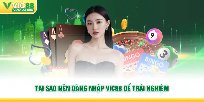 Tại sao nên đăng nhập Vic88 để trải nghiệm