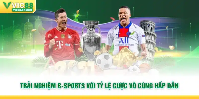 Trải nghiệm B-Sports với tỷ lệ cược vô cùng hấp dẫn