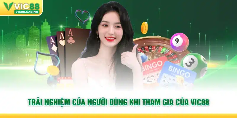 Trải nghiệm của người dùng khi tham gia của Vic88